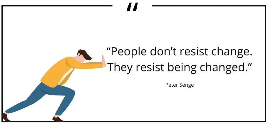 People don't resist change. They resist being changed