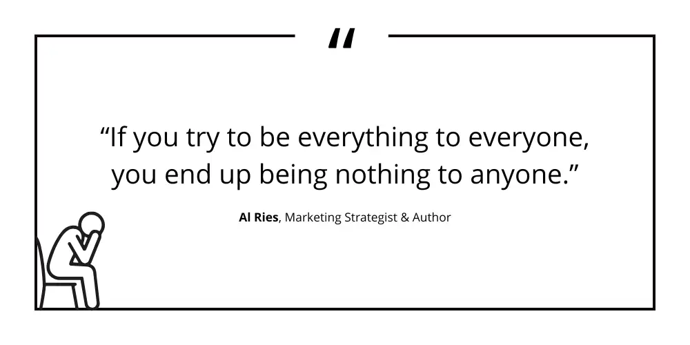 If you try to be everything to everyone you end up being nothing to anyone