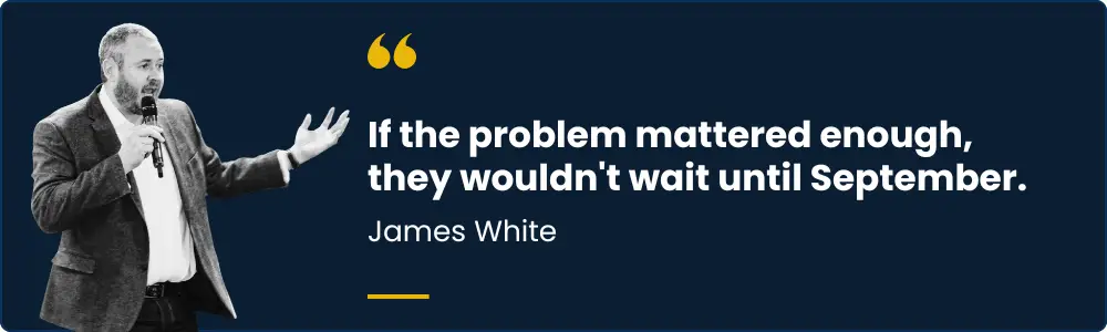 A quote by James White: If the problem mattered enough, they wouldn't wait until September.