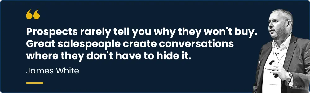 A quote by James White: Prospects rarely tell you why they won't buy. Great salespeople create conversations where they don't have to hide it.