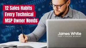 2 Sales Habits Every Technical MSP Owner Needs Part 2
